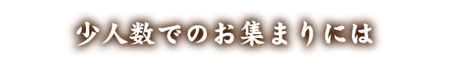 少人数でのお集まりには