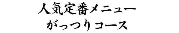 人気定番メニューがっつりコース（鍋あり・全9品）